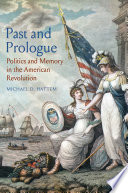 Past And Prologue Politics And Memory In The American Revolution Hattem
