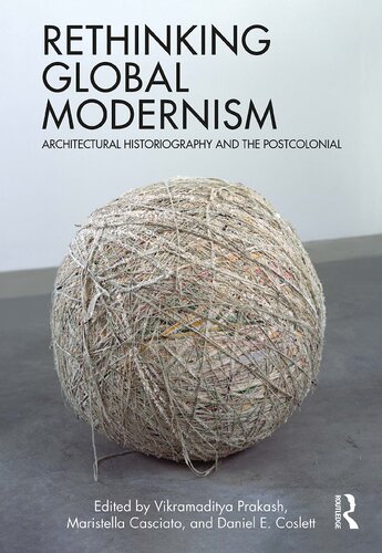 Rethinking Global Modernism Architectural Historiography And The Postcolonial 1st Edition Vikramaditya Prakash
