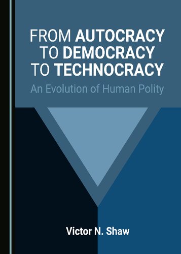 From Autocracy To Democracy To Technocracy An Evolution Of Human Polity 1st Edition Victor N Shaw
