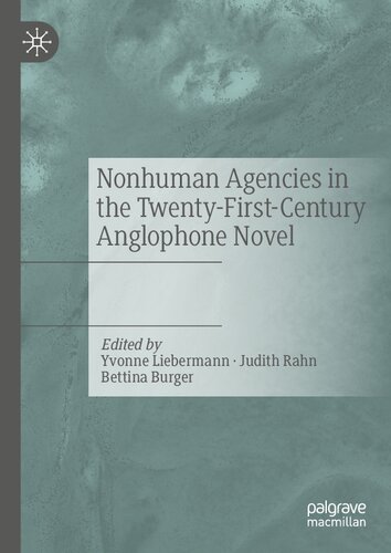 Nonhuman Agencies In The Twentyfirstcentury Anglophone Novel 1st Edition Yvonne Liebermann