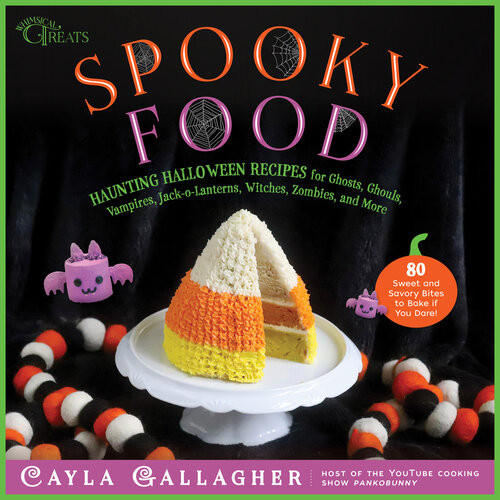 Spooky Food 80 Fun Halloween Recipes For Ghosts Ghouls Vampires Jackolanterns Witches Zombies And More Whimsical Treats Cayla Gallagher
