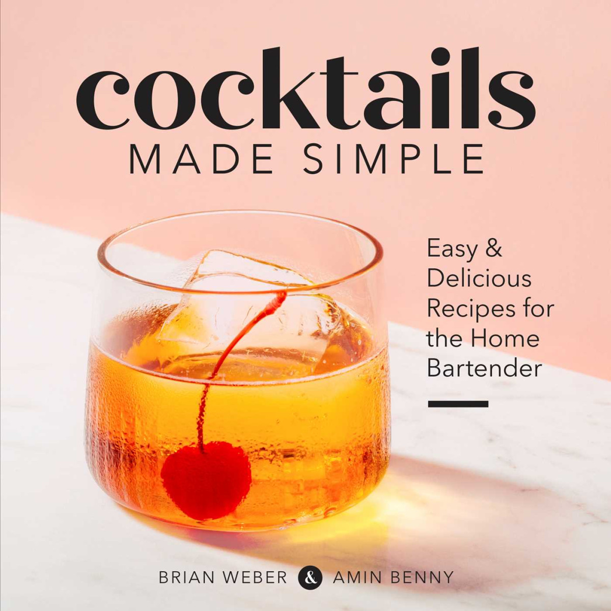 Cocktails Made Simple Easy Delicious Recipes For The Home Bartender Brian Weber
