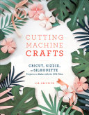 Cutting Machine Crafts With Your Cricut Sizzix Or Silhouette Lia Griffith
