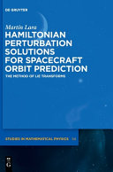 Hamiltonian Perturbation Solutions For Spacecraft Orbit Prediction The Method Of Lie Transforms De Gruyter Studies In Mathematical Physics Martn Lara Coira
