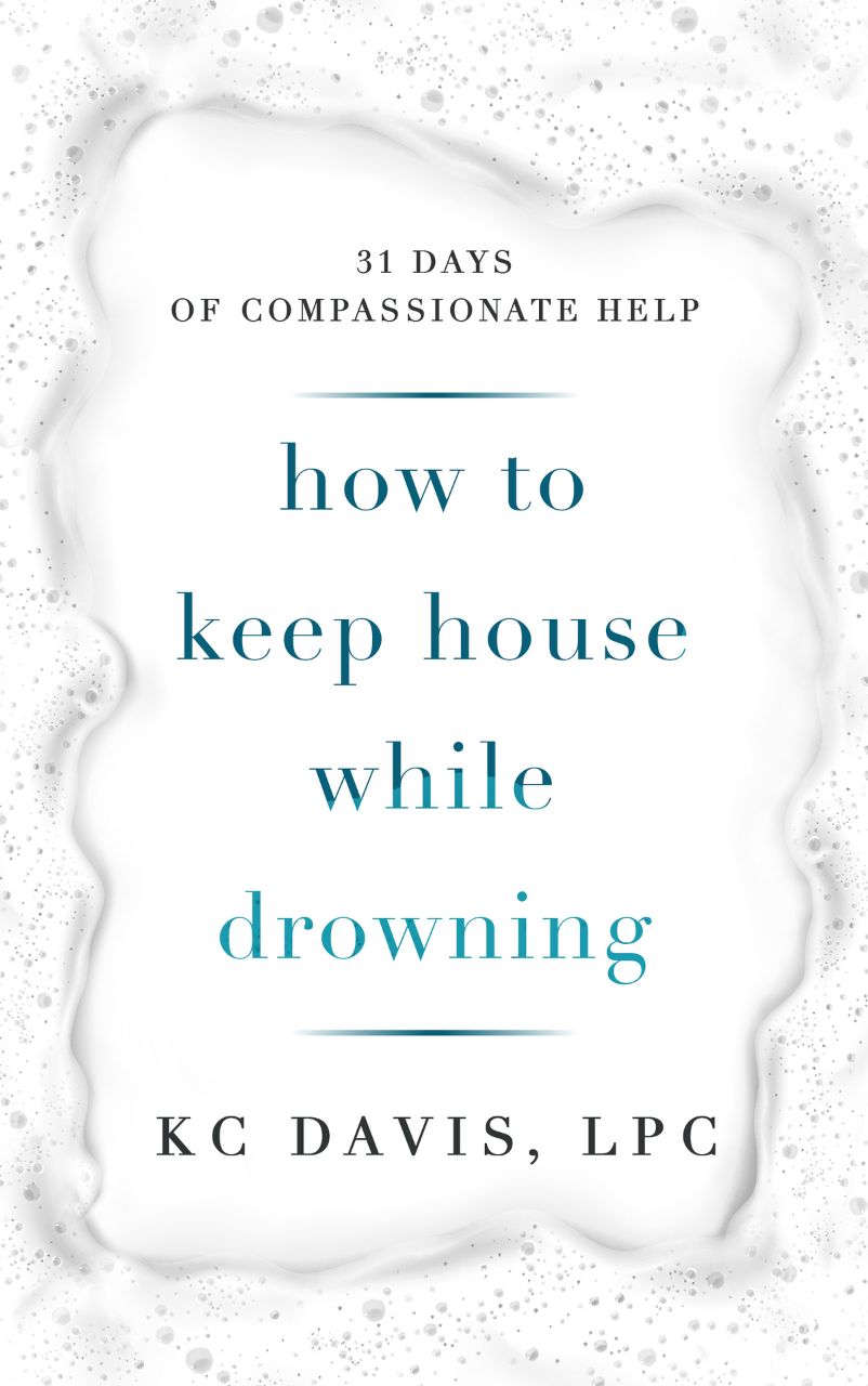 How To Keep House While Drowning 31 Days Of Compassionate Help Kc Davis