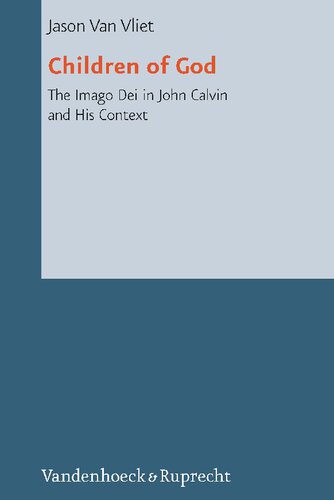 Children Of God The Imago Dei In John Calvin And His Context Jason Van Vliet