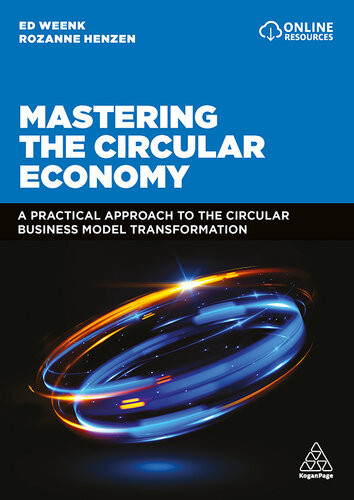 Mastering The Circular Economy A Practical Approach To The Circular Business Model Transformation 1st Edition Ed Weenk