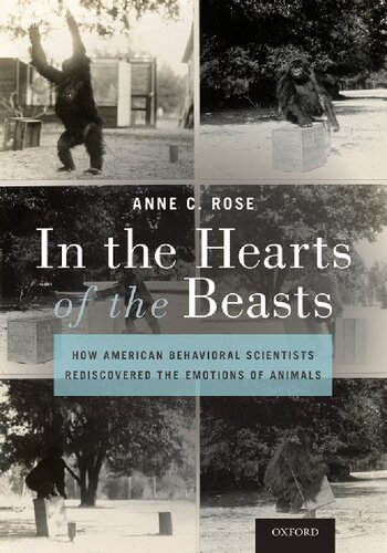 In The Hearts Of The Beasts How American Behavioral Scientists Rediscovered The Emotions Of Animals Anne C Rose