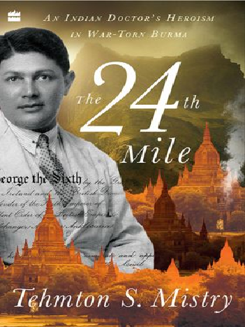 The 24th Mile An Indian Doctors Heroism In Wartorn Burma Tehmton S Mistry