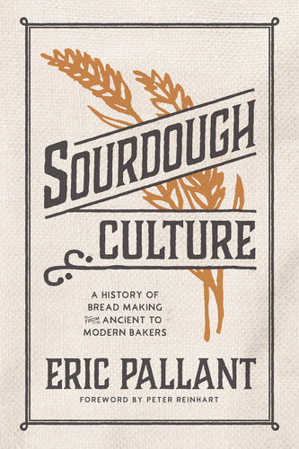Sourdough Culture A History Of Bread Making From Ancient To Modern Bakers Eric Pallant