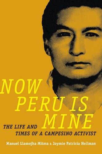 Now Peru Is Mine The Life And Times Of A Campesino Activist Manuel Llamojha Mitma