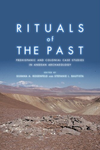 Rituals Of The Past Prehispanic And Colonial Case Studies In Andean Archaeology Silvana A Rosenfeld Stefanie L Bautista