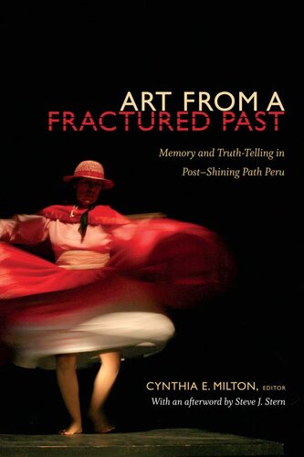Art From A Fractured Past Memory And Truthtelling In Postshining Path Peru Cynthia E Milton