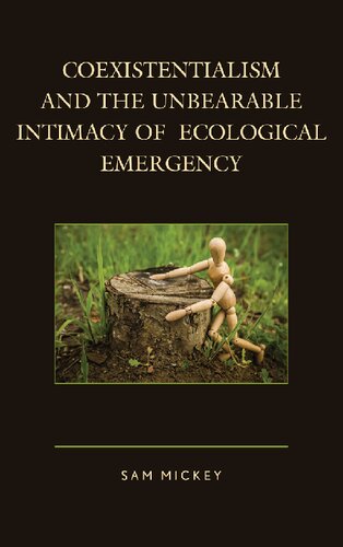 Coexistentialism And The Unbearable Intimacy Of Ecological Emergency Sam Mickey Dr