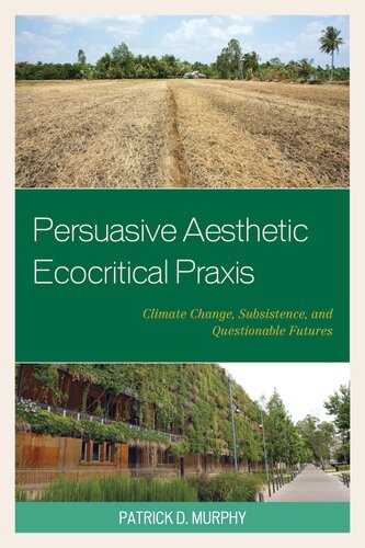 Persuasive Aesthetic Ecocritical Praxis Climate Change Subsistence And Questionable Futures Patrick D Murphy