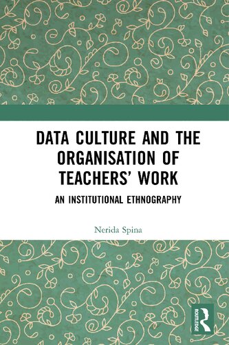 Data Culture And The Organisation Of Teachers Work An Institutional Ethnography 1st Edition Nerida Spina