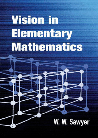 Vision In Elementary Mathematics Reprint Of 1964 Original W W Sawyer