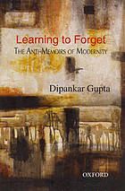 Learning To Forget The Antimemoirs Of Modernity 1st Edition Dipankar Gupta