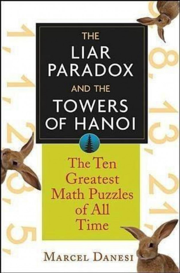 The Liar Paradox And The Towers Of Hanoi The Ten Greatest Math Puzzles Of All Time 1st Edition Marcel Danesi