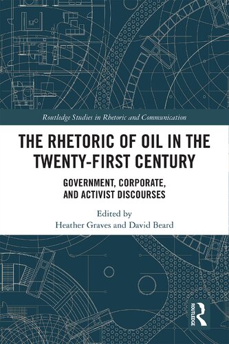 The Rhetoric Of Oil In The Twentyfirst Century Government Corporate And Activist Discourses 1st Edition Heather Graves