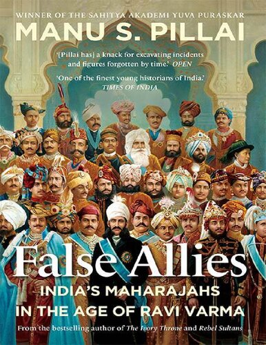 False Allies Indias Maharajahs In The Age Of Ravi Varma 2021 Manu S Pillai