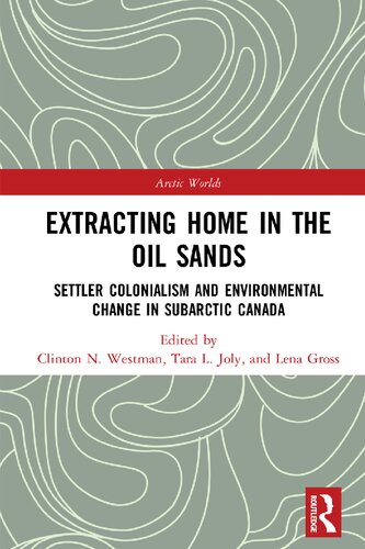 Extracting Home In The Oil Sands Settler Colonialism And Environmental Change In Subarctic Canada 1st Edition Clinton N Westman Editor