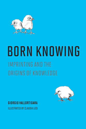 Born Knowing Imprinting And The Origins Of Knowledge Vallortigara