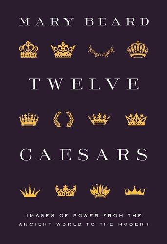 Twelve Caesars Images Of Power From The Ancient World To The Modern Mary Beard