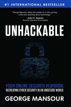 Unhackable Your Online Security Playbook Recreating Cyber Security In An Unsecure World 1st Edition Mansour