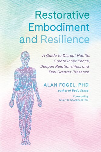 Restorative Embodiment And Resilience A Guide To Disrupt Habits Create Inner Peace Deepen Relationships And Feel Greater Presence Fogel Phd