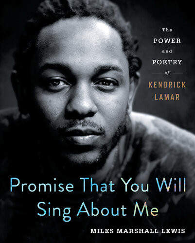 Promise That You Will Sing About Me The Power And Poetry Of Kendrick Lamar Lewis