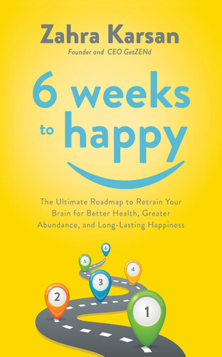 6 Weeks To Happy The Ultimate Roadmap To Retrain Your Brain For Better Health Greater Abundance And Long Lasting Happiness Karsan