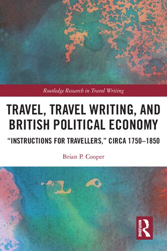 Travel Travel Writing And British Political Economy Instructions For Travellers Circa 17501850 1st Edition Brian P Cooper