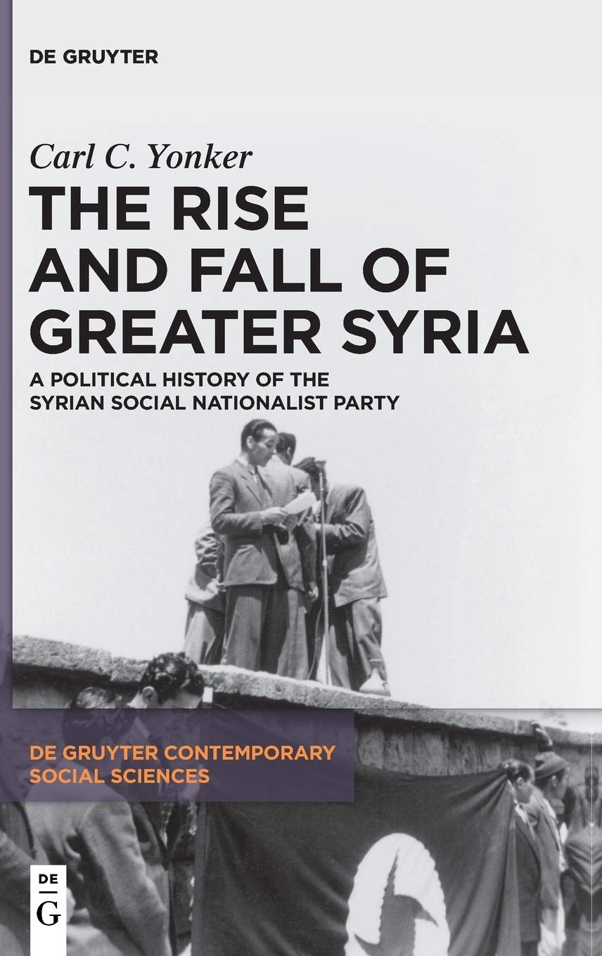 The Rise And Fall Of Greater Syria A Political History Of The Syrian Social Nationalist Party Carl C Yonker