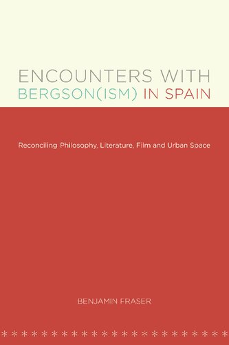 Encounters With Bergsonism In Spain Reconciling Philosophy Literature Film And Urban Space Benjamin Fraser