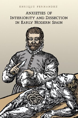 Anxieties Of Interiority And Dissection In Early Modern Spain 1st Edition Enrique Fernandez