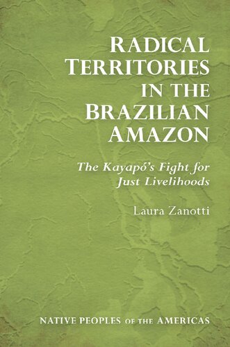 Radical Territories In The Brazilian Amazon The Kayaps Fight For Just Livelihoods 1st Edition Laura Zanotti