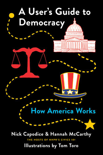 A Users Guide To Democracy How America Works Illustrated Nick Capodice