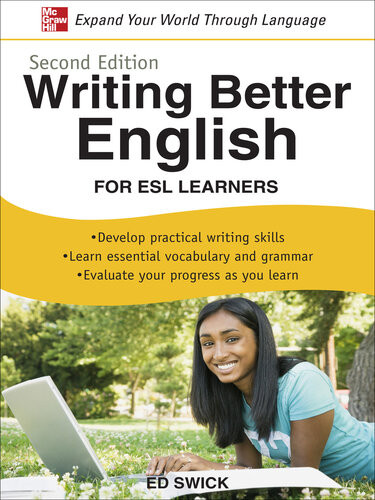 Writing Better English For Esl Learners Develop Practical Writing Skills Learn Essential Vocabulary And Grammar Evaluate Your Progress As You Learn Second Edition Ed Swick