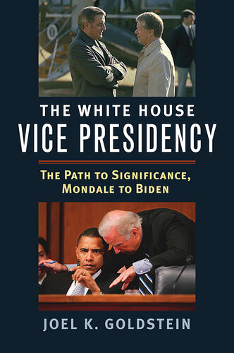 The White House Vice Presidency The Path To Significance Mondale To Biden Goldstein