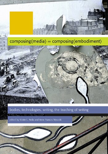 Composing Media Composing Embodiment Bodies Technologies Writing The Teaching Of Writing 1st Edition Kristin L Arola Editor