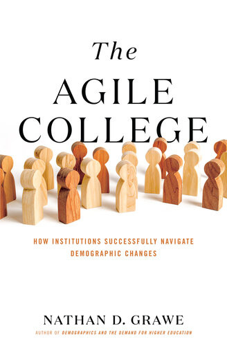 The Agile College How Institutions Successfully Navigate Demographic Changes Grawe