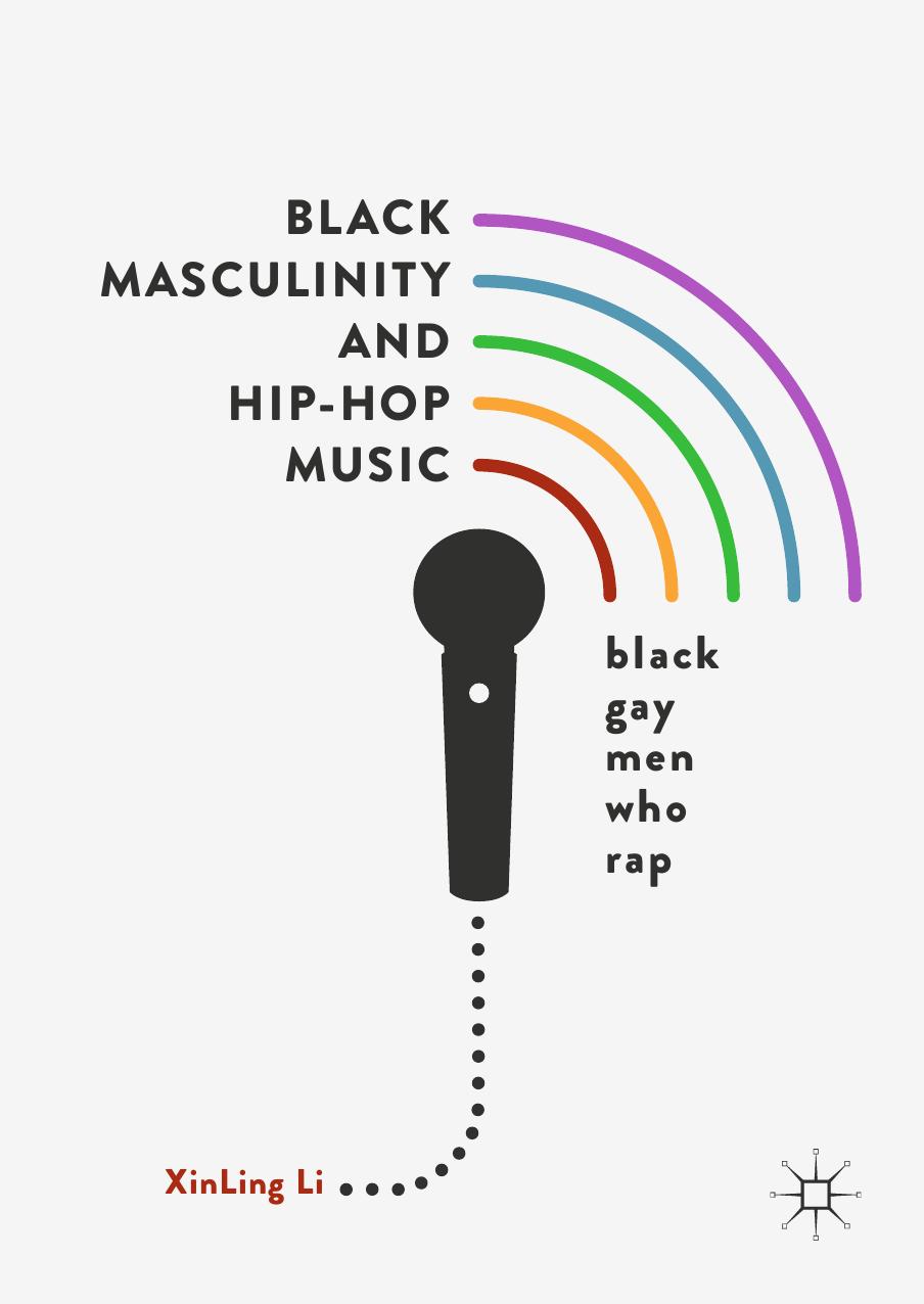 Black Masculinity And Hiphop Music Black Gay Men Who Rap 1st Ed 2019 Li