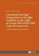 Canonical Marriage Preparation In The Igbo Tradition In The Light Of Canon 1063 Of The 1983 Code Of Canon Law Canonical Norms And Inculturation Studies Etudes Thologiques Africaines New Nwaigwe