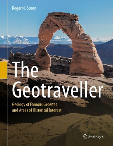 The Geotraveller Geology Of Famous Geosites And Areas Of Historical Interest 1st Edition Roger N Scoon