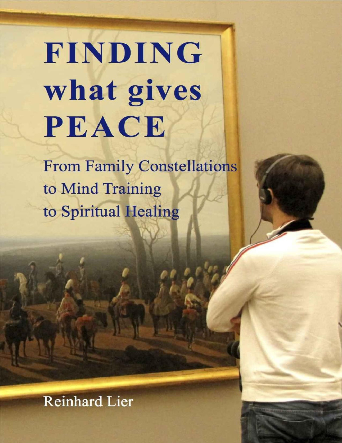 Finding What Gives Peace From Family Constellations To Mind Training To Spiritual Healing Reinhard Lier