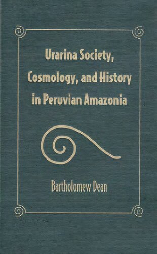 Urarina Society Cosmology And History In Peruvian Amazonia Bartholomew Dean