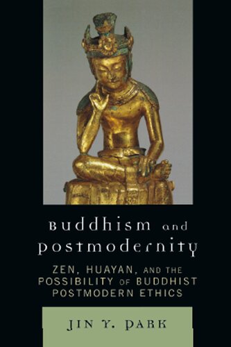Buddhism And Postmodernity Zen Huayan And The Possibility Of Buddhist Postmodern Ethics Jin Y Park