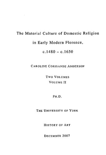 The Material Culture Of Domestic Religion In Early Modern Florence C1480 C1650 Vol Ii Caroline Corisande Anderson