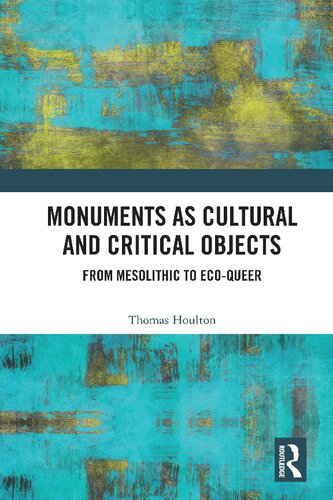 Monuments As Cultural And Critical Objects From Mesolithic To Ecoqueer 1st Edition Thomas Houlton